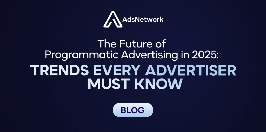 The Future of Programmatic Advertising in 2025: Trends Every Advertiser Must Know